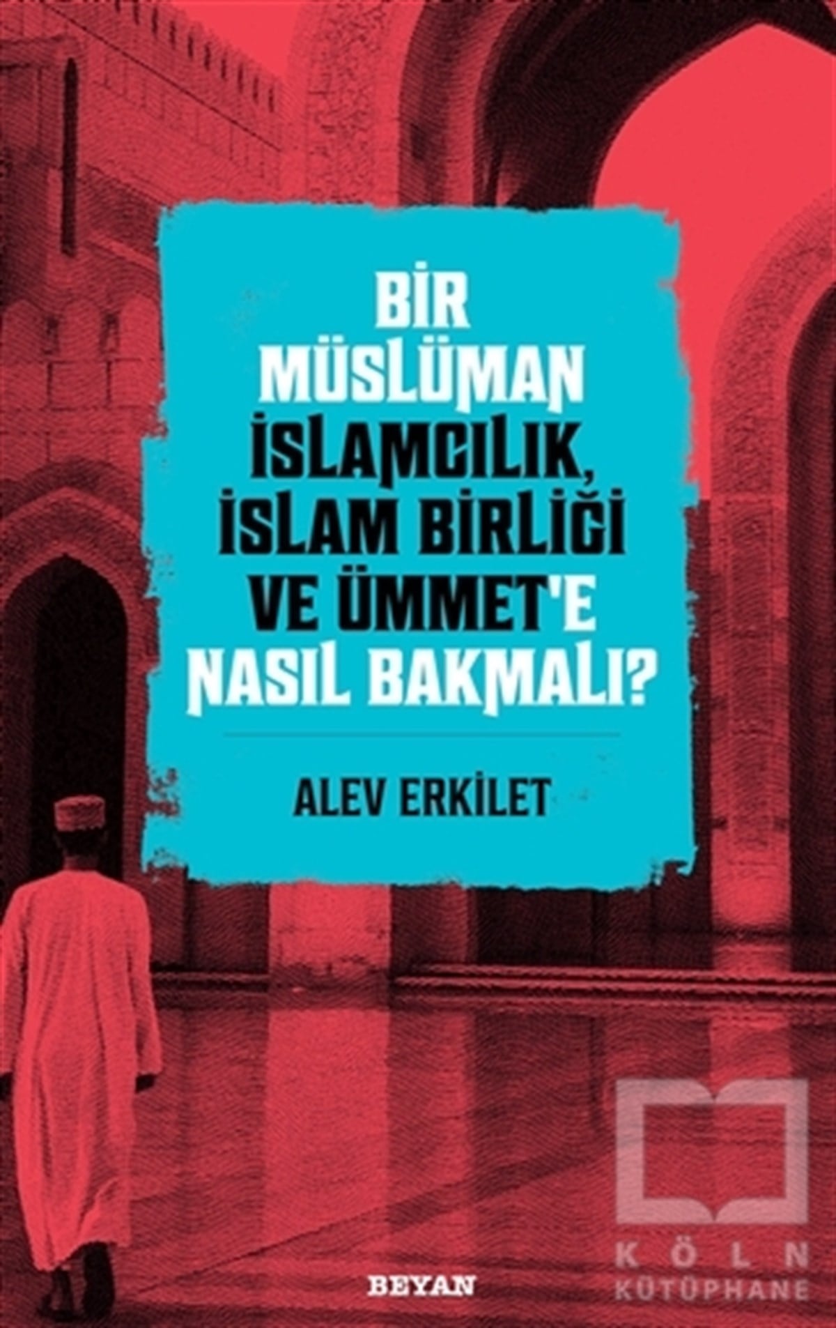 Alev Erkiletİslami Araştırma ve İnceleme KitaplarıBir Müslüman İslamcılık, İslam Birliği ve Ümmet’e Nasıl Bakmalı?