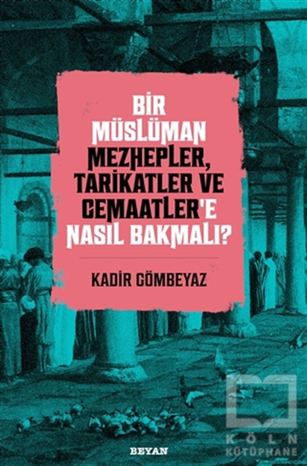 Kadir Gömbeyazİslami Araştırma ve İnceleme KitaplarıBir Müslüman Mezhepler, Tarikatler ve Cemaatler’e Nasıl Bakmalı?