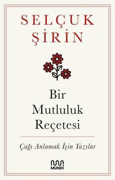Selçuk ŞirinDeneme KitaplarıBir Mutluluk Reçetesi - Çağı Anlamak İçin Yazılar