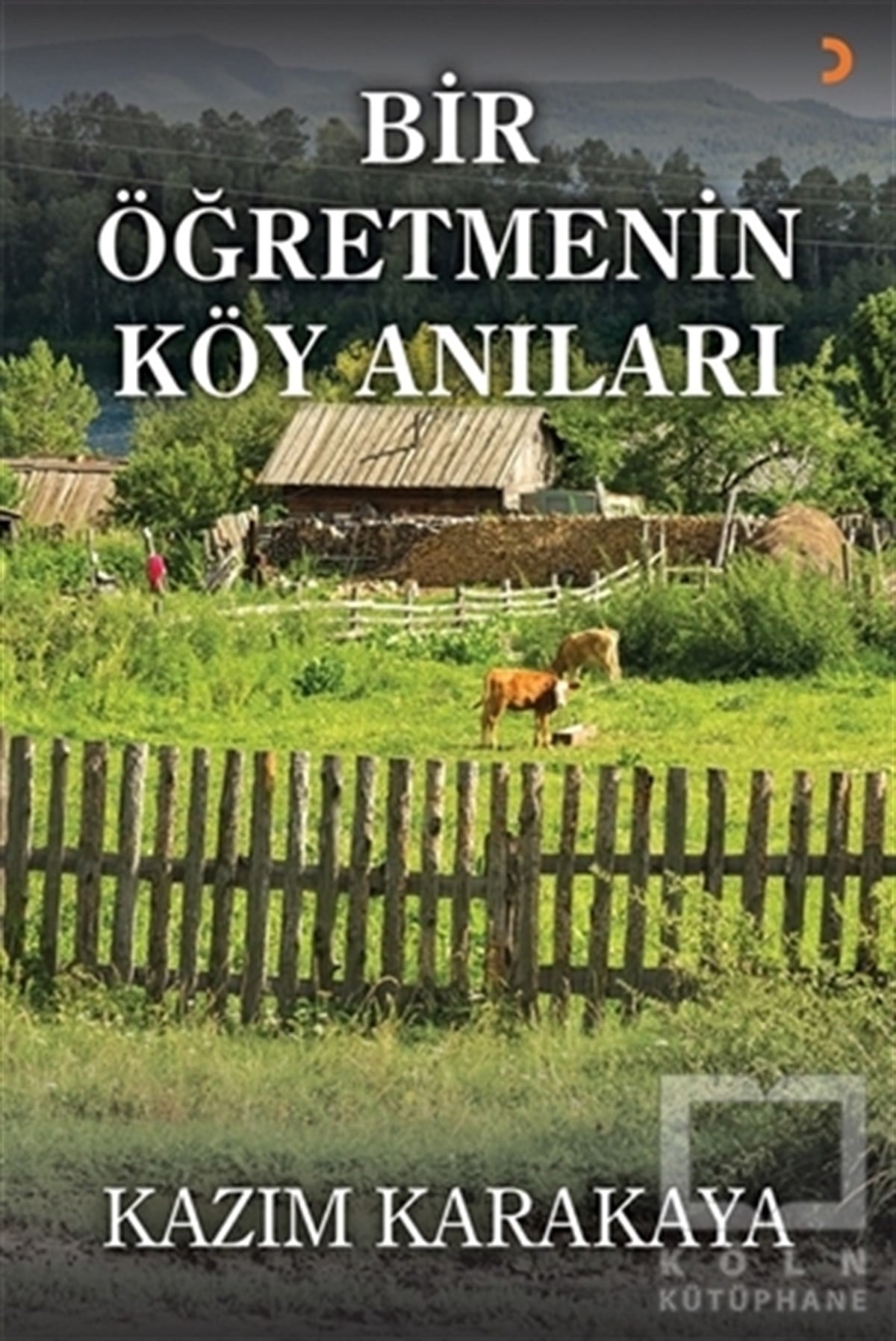 Kazım KarakayaMemoiren & Brief & TagebuchBir Öğretmenin Köy Anıları