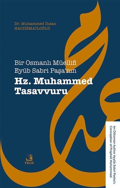 Muhammed İhsan HacıismailoğluOsmanli TarihiBir Osmanlı Muellifi Eyub Sabri Paşa'nın Hz. Muhammed Tasavvuru