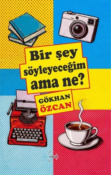 Gökhan ÖzcanDeneme KitaplarıBir Şey Söyleyeceğim Ama Ne?
