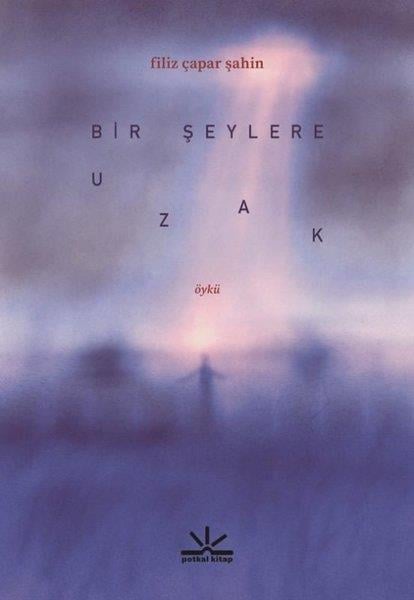 Filiz Çapar ŞahinTürk RomaniBir Şeylere Uzak