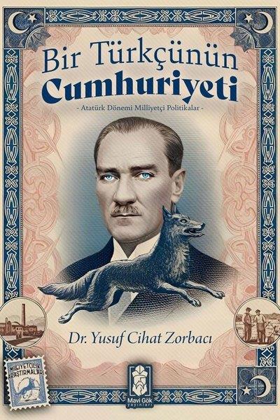 Yusuf Cihat ZorbacıTürkiye Siyaseti ve Politikası KitaplarıBir Türkçünün Cumhuriyeti: Atatürk Dönemi Milliyetçi Politikalar