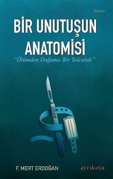 F. Mert ErdoğanTürk RomaniBir Unutuşun Anatomisi - Ölümden Doğuma Bir Yolculuk