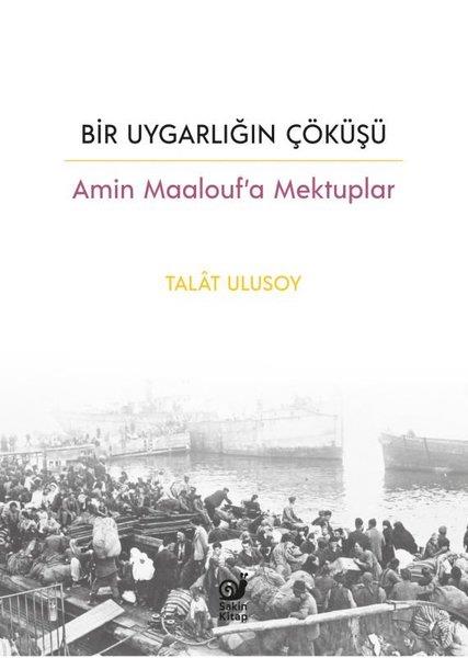 Talat UlusoyMektupBir Uygarlığın Çöküşü - Amin Maalouf'a Mektuplar