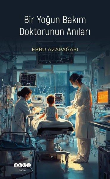 Ebru AzapağasıAnı & Mektup & Günlük KitaplarıBir Yoğun Bakım Doktorunun Anıları