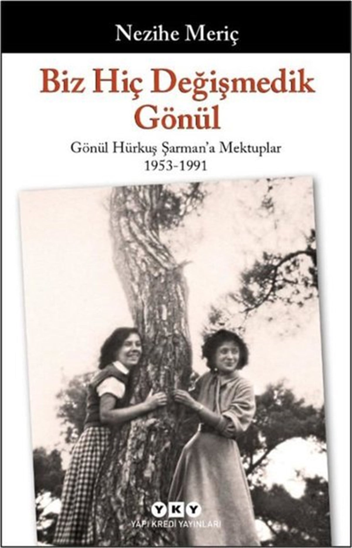 Nezihe MeriçMektupBiz Hiç Değişmedik Gönül - Gönül Hürkuş Şarman'a Mektuplar 1953-1991