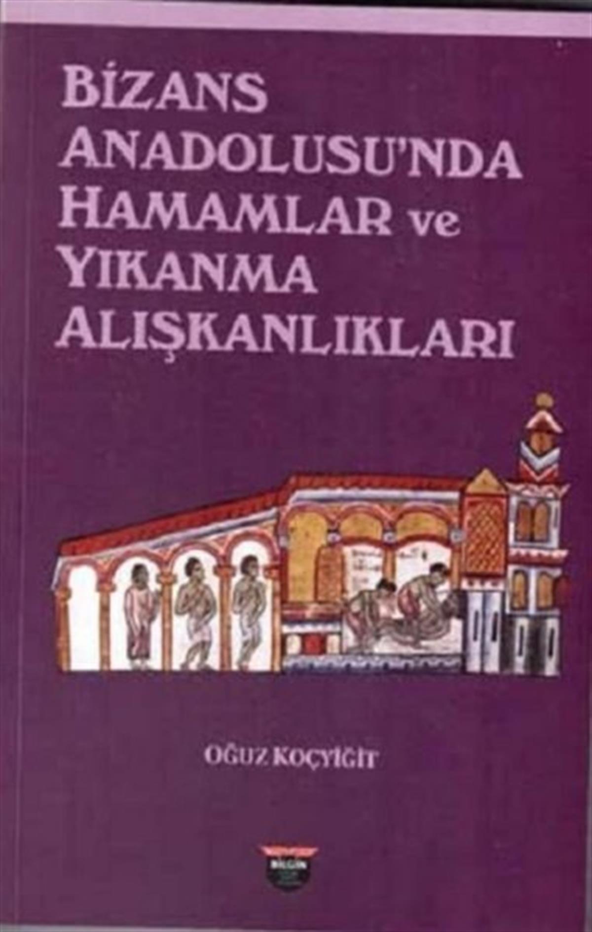 Oğuz KoçyiğitArkeolojiBizans Anadolusu'nda Hamamlar ve Yıkanma Alışkanlıkları