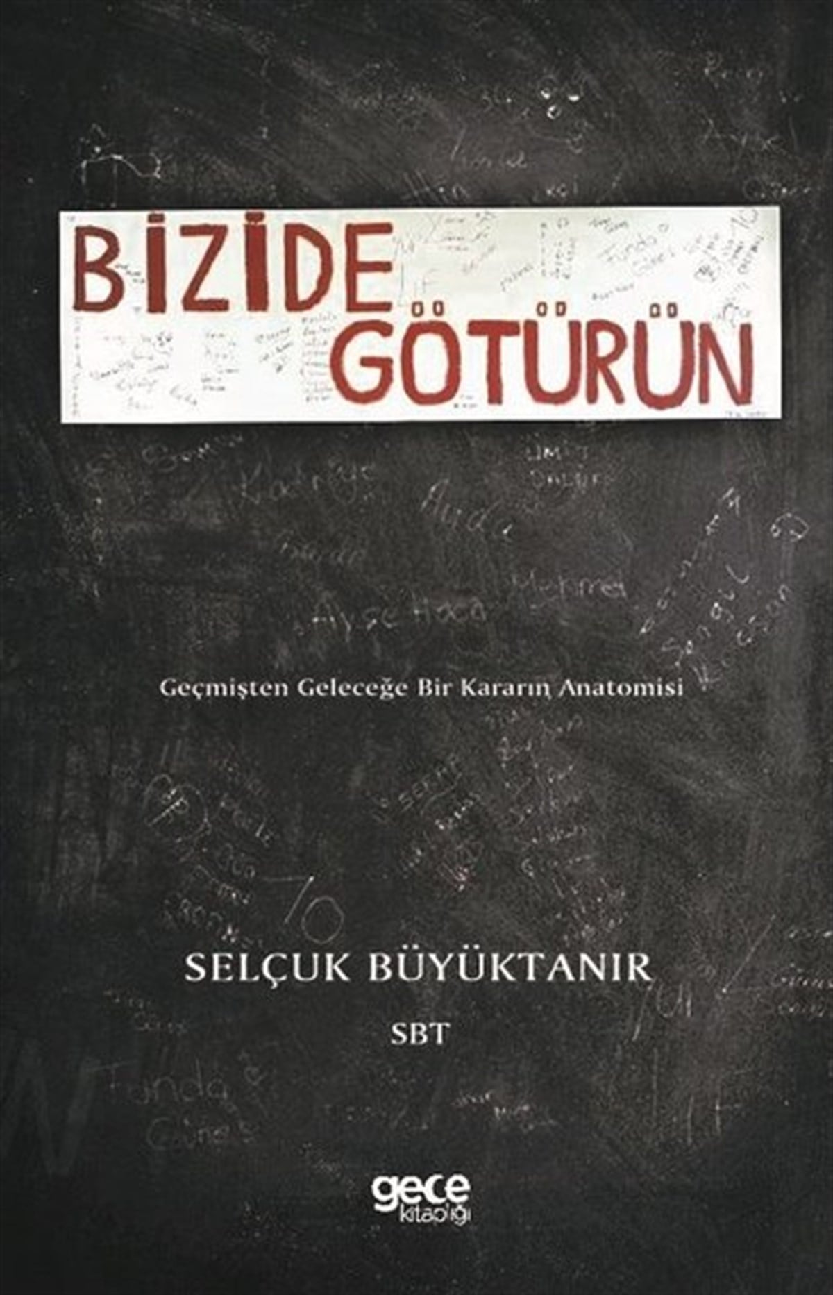 Selçuk BüyüktanırDeneme KitaplarıBizide Götürün-Geçmişten Geleceğe Bir Kararın Anatomisi