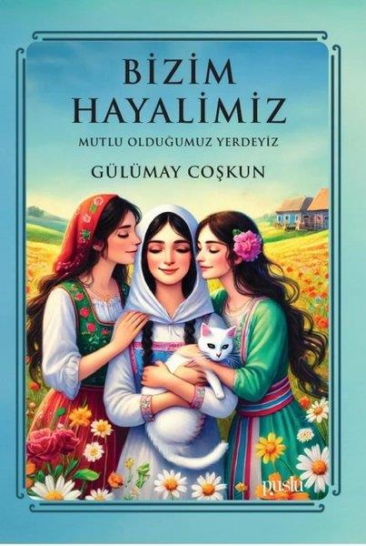 Gülümay CoşkunTürk RomaniBizim Hayalimiz - Mutlu Olduğumuz Yerdeyiz
