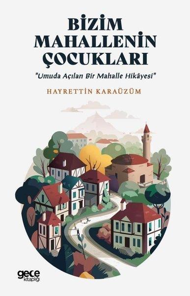 Hayrettin KarazümTürk RomaniBizim Mahallenin Çocukları - Umuda Açılan Bir Mahalle Hikayesi