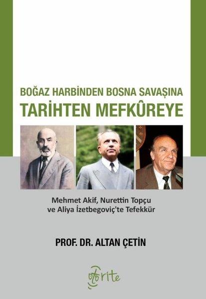 Altan ÇetinTürk Tarihi Araştırmaları KitaplarıBoğaz Harbinden Bosna Savaşına Tarihten Mefkureye - Mehmet Akif Nurettin Topçu ve Aliya İzetbegoviç