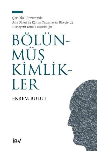Ekrem BulutÇocuk Gelisim KitaplariBölünmüş Kimlikler - Çocukluk Döneminde Ana Dilleri İle Eğitim Yapamayan Bireylerde Disosyatif Kimli