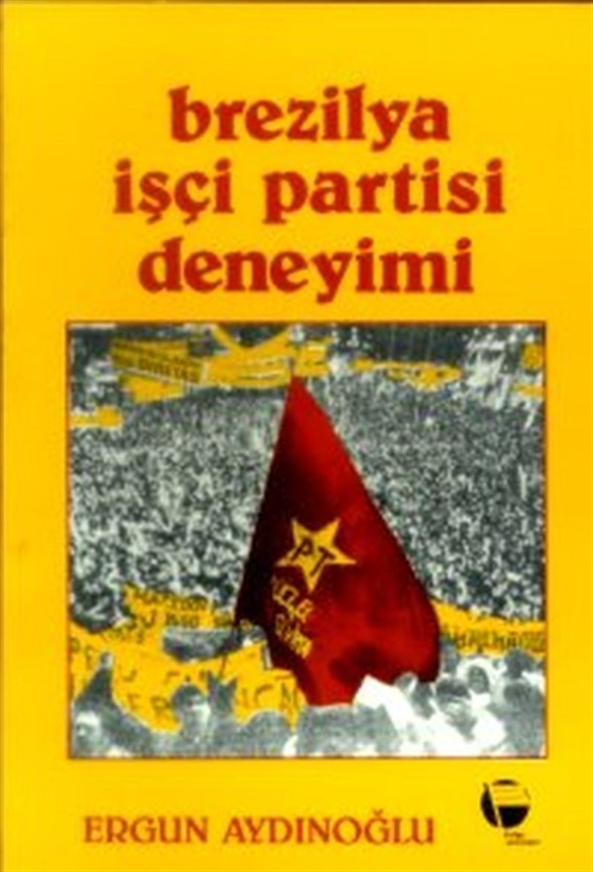Ergun AydınoğluDünya Siyaseti ve PolitikasıBrezilya İşçi Partisi Deneyimi