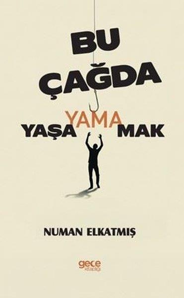Numan ElkatmışDeneme KitaplarıBu Çağda Yaşayamamak