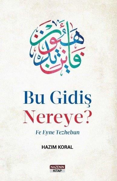 Hazım Koralİslami KitaplarBu Gidiş Nereye? Fe Eyne Tezhebun
