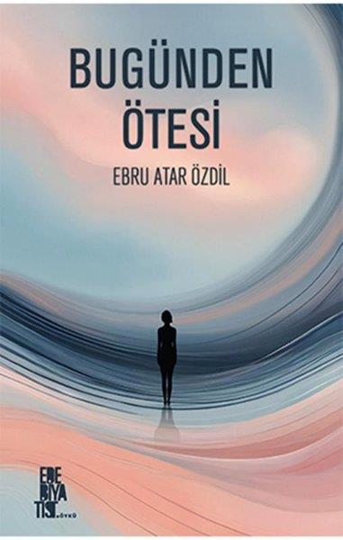 Ebru Atar ÖzdilTürk RomaniBugünden Ötesi