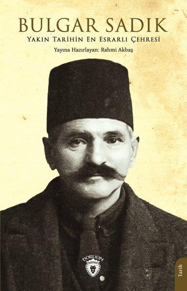 KolektifOsmanli TarihiBulgar Sadık - Yakın Tarihin En Esrarlı Çehresi