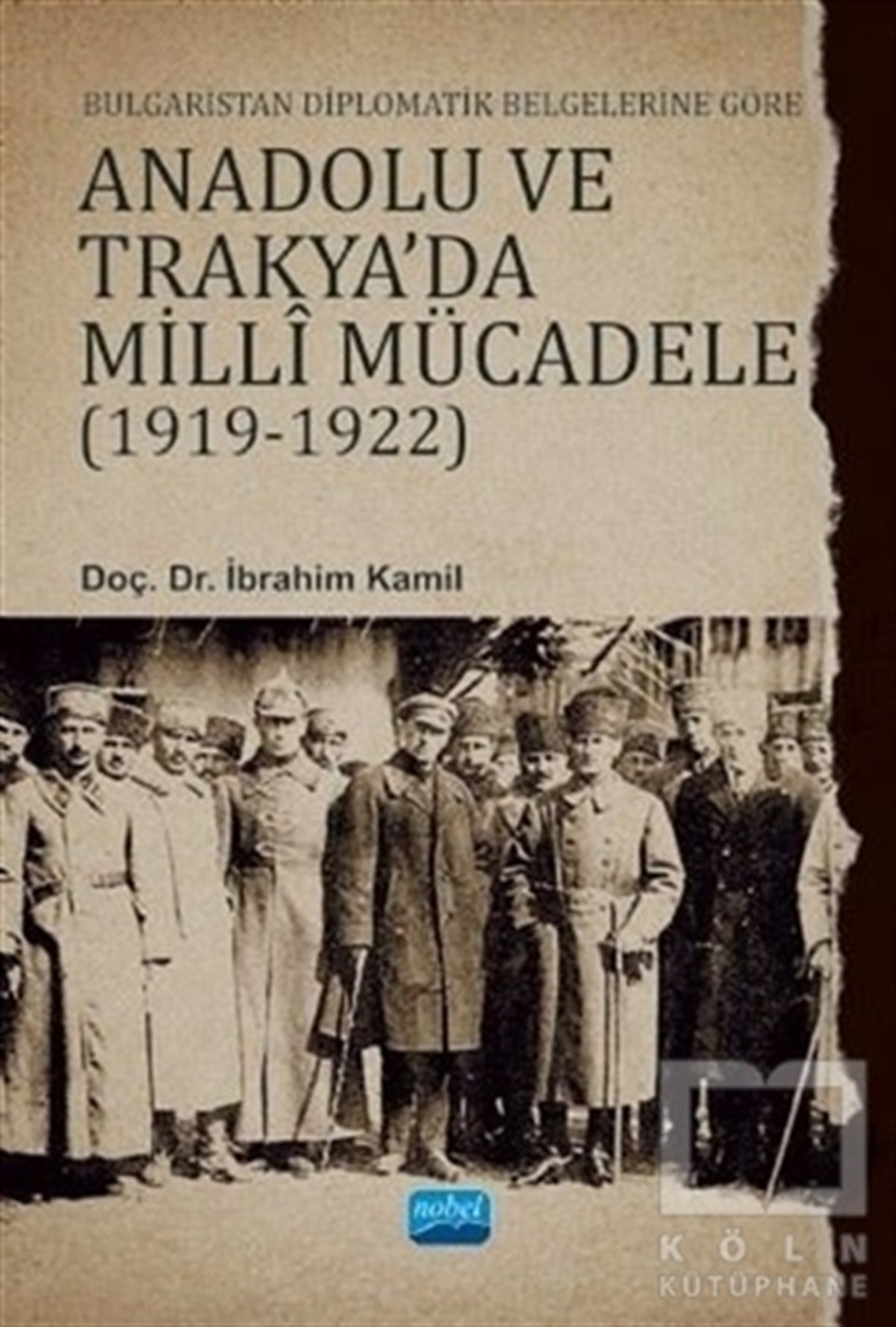 İbrahim KamilAraştırma - İncelemeBulgaristan Diplomatik Belgelerine Göre Anadolu ve Trakya'da Milli Mücadele 1919-1922
