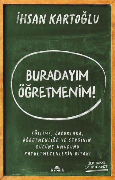 İhsan KartoğluKişisel Gelişim KitaplarıBuradayım Öğretmenim! Eğitime Çocuklara Öğretmenliğe ve Sevginin Gücüne Umudunu Kaybetmeyenlerin K