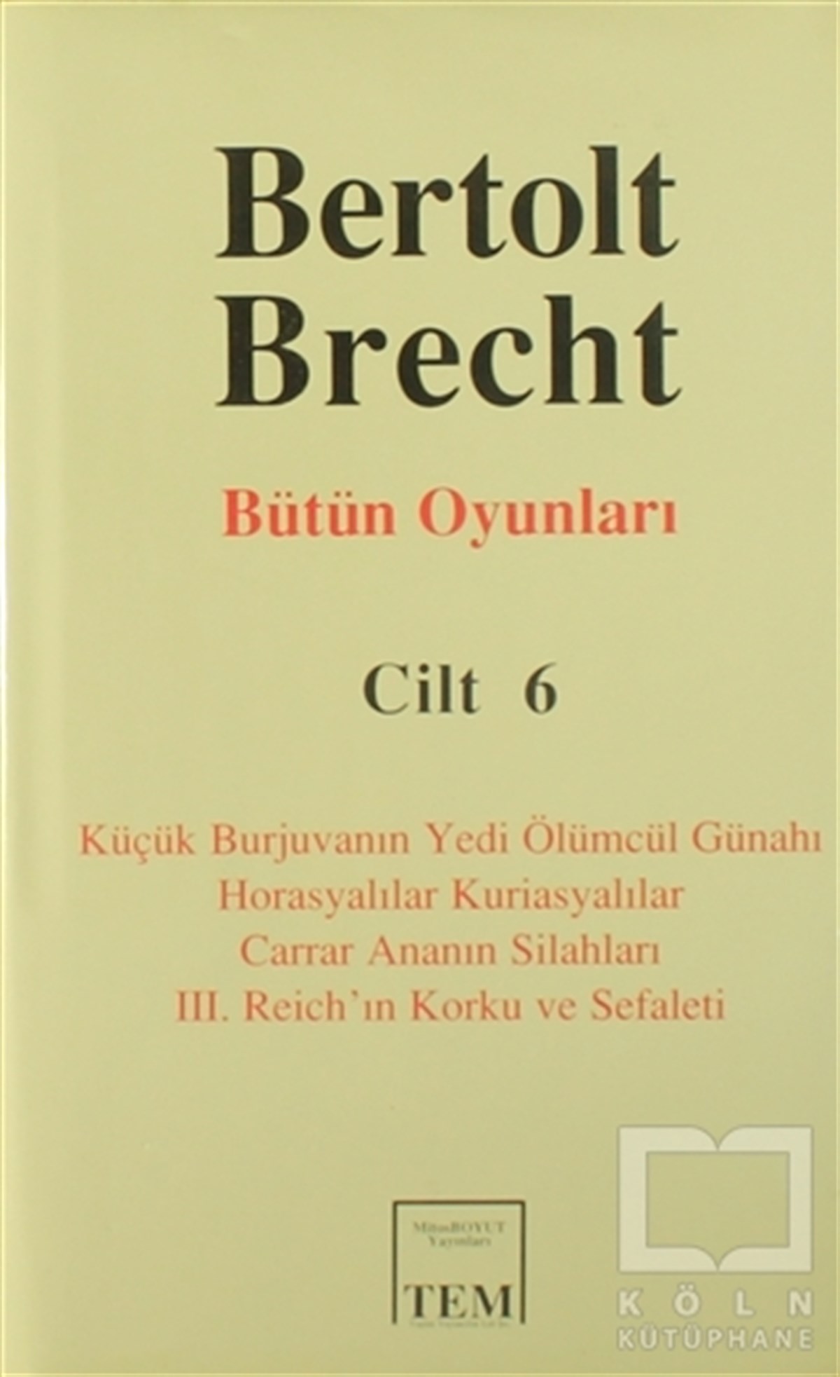 Bütün Oyunları Cilt: 6 Küçük Burjuvanın Yedi Ölümcül Günahı / Horasyalılar Kuriasyalılar / Carrar Ananın Silahları / 3. Reich’ın Korku ve Sefaleti