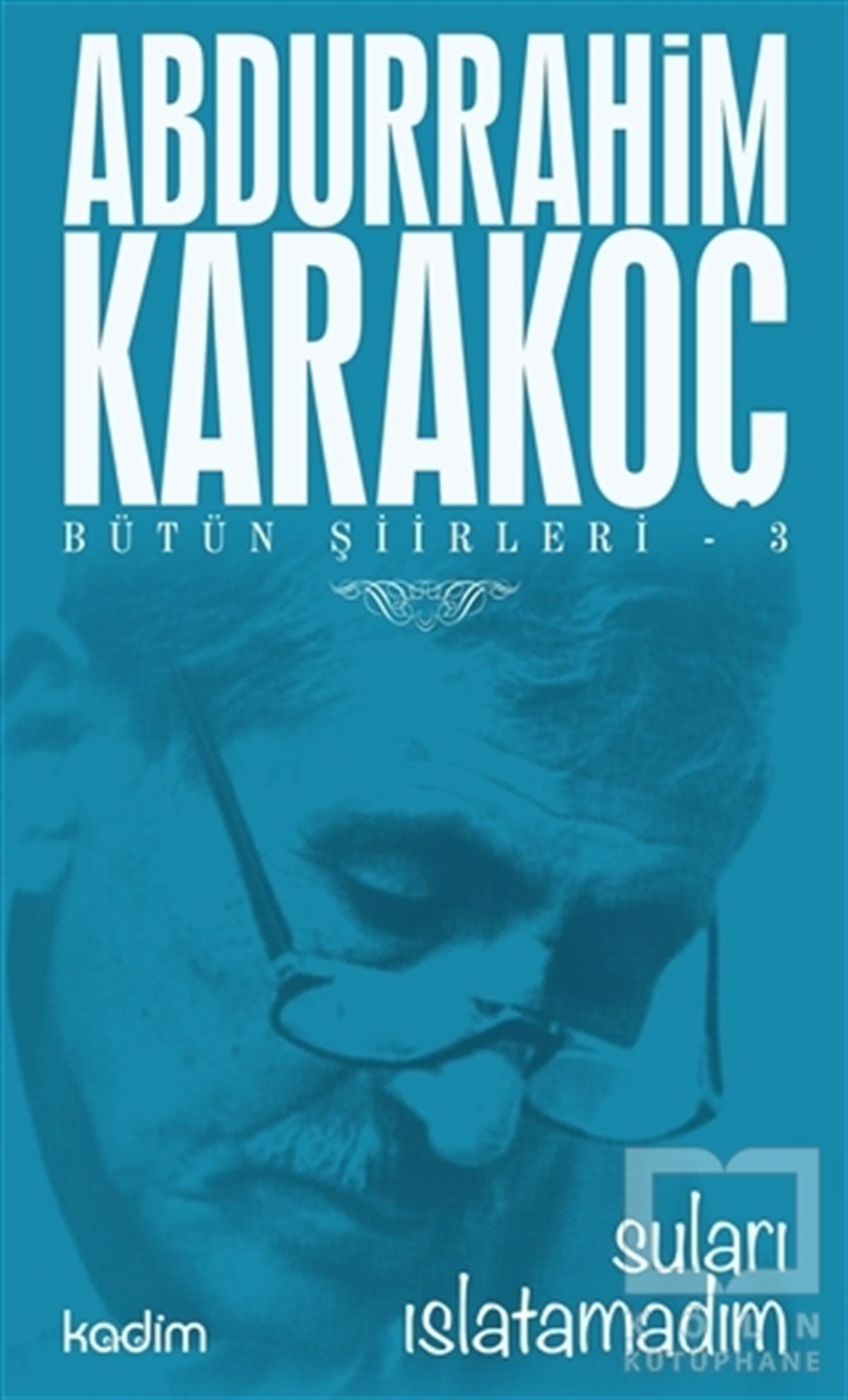Abdurrahim KarakoçŞiirBütün Şiirleri 3 : Suları Islatamadım
