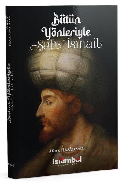 Araz HasanzadeTarihi Biyografi ve Otobiyografi KitaplarıBütün Yönleriyle Şah İsmail