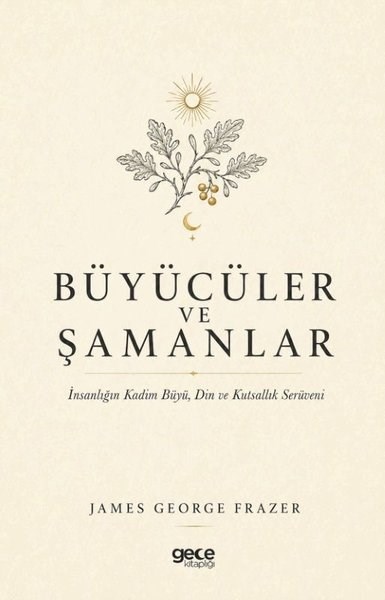 James George FrazerDinBüyücüler ve Şamanlar - İnsanlığın Kadim Büyü Din ve Kutsallık Serüveni