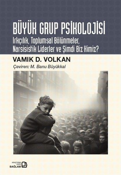 Vamik D. VolkanPsikoloji KitaplarıBüyük Grup Psikolojisi - Irkçılık Toplumsal Bölünmeler Narsisistik Liderler ve Şimdi Biz Kimiz?