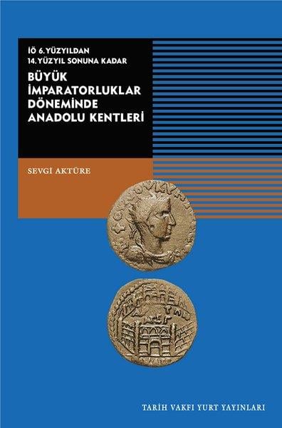 Sevgi AktüreDünya TarihiBüyük İmparatorluklar Döneminde Anadolu Kentleri-İÖ.6.Yüzyıldan 14.Yüzyıl Sonuna Kadar