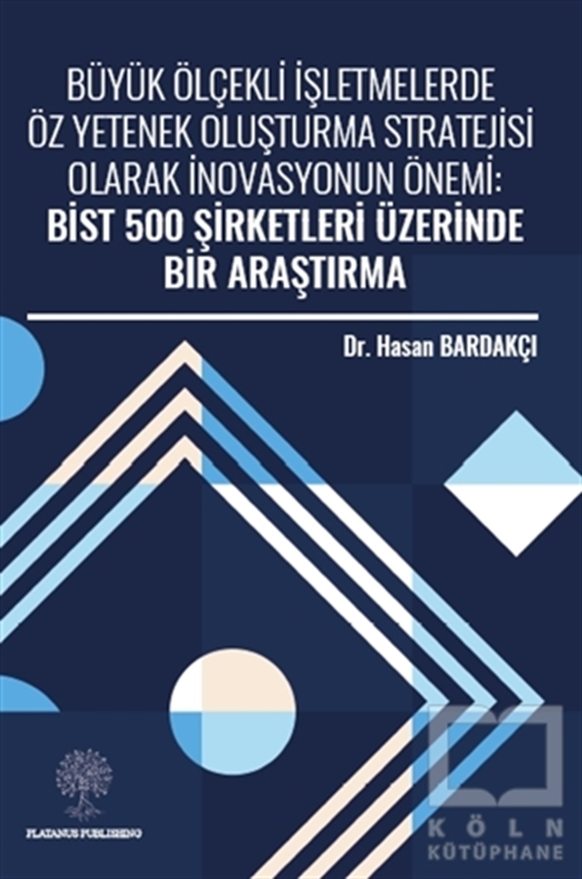 Hasan Bardakçıİşletme, Muhasebe, Maliye KitaplarıBüyük Ölçekli İşletmelerde Öz Yetenek Oluşturma Stratejisi Olarak İnovasyonun Önemi: Bist 500 Şirketleri Üzerinde Bir Araştırma