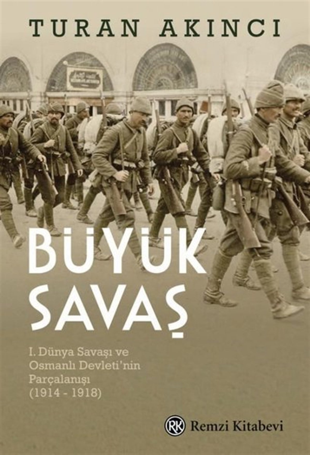 Turan AkıncıOsmanli TarihiBüyük Savaş: 1. Dünya Savaşı ve Osmanlı Devleti'nin Parçalanışı 1914 - 1918