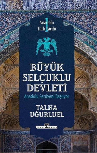 Talha Uğurlueltürkische GeschichtsstudienBüyük Selçuklu Devleti - Anadolu Serüveni Başlıyor - Anadolu Türk Tarihi 1