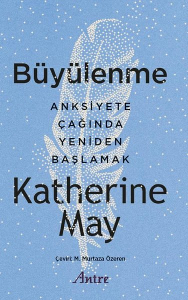 Katherine MayKişisel Gelişim KitaplarıBüyülenme - Anksiyete Çağında Yeniden Başlamak