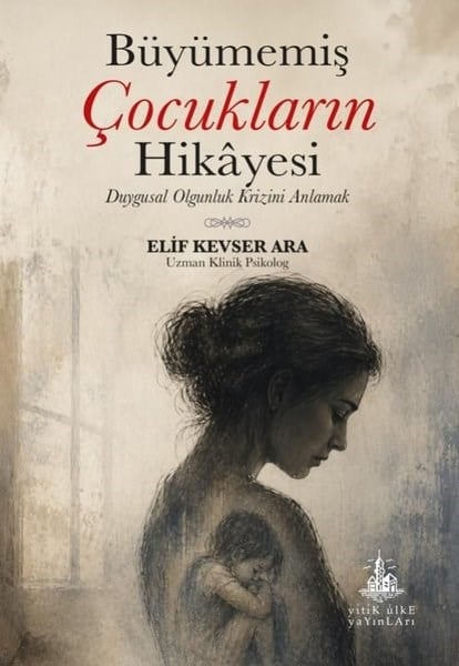 Elif Kevser AraPsikoloji KitaplarıBüyümemiş Çocukların Hikayesi - Duygusal Olgunluk Krizini Anlamak