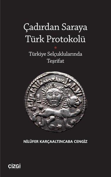 Nilüfer Karçaaltıncaba CengizTürk Tarihi Araştırmaları KitaplarıÇadırdan Saraya Türk Protokolü - Türkiye Selçuklularında Teşrifat