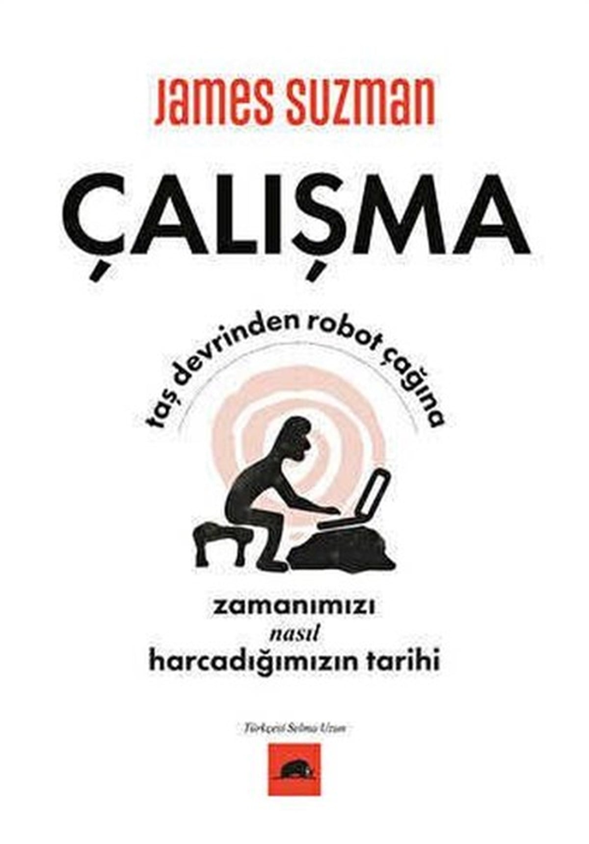 James SuzmanAntropolojiÇalışma - Taş Devrinden Robot Çağına Zamanımızı Nasıl Harcadığımızın Tarihi