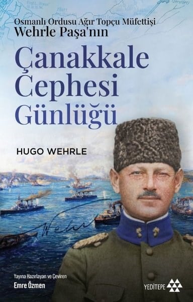 Hugo WehrleDünya GünlükÇanakkale Cephesi Günlüğü - Osmanlı Ordusu Ağır Topçu Müfettişi Wehrle Paşa'nın