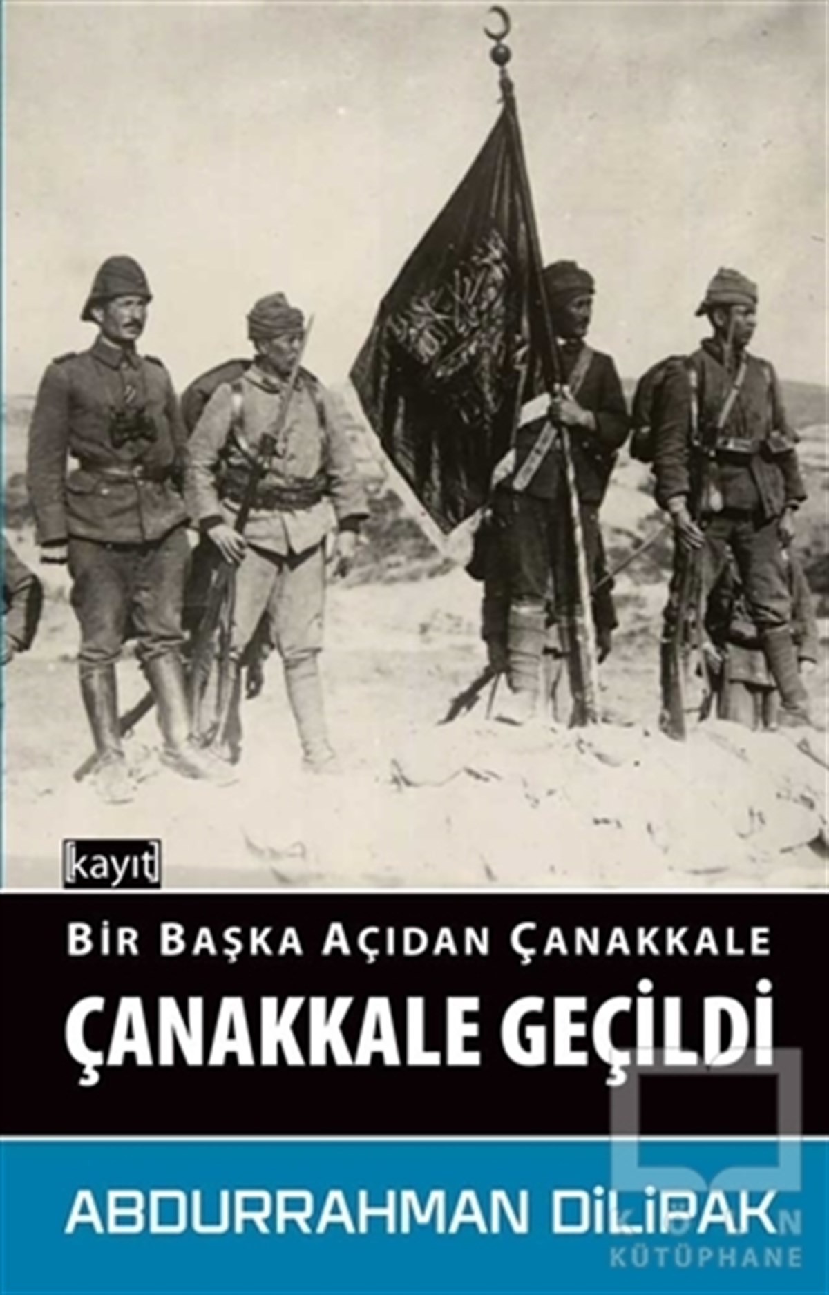 Çanakkale Geçildi - Bir Başka Açıdan Çanakkale