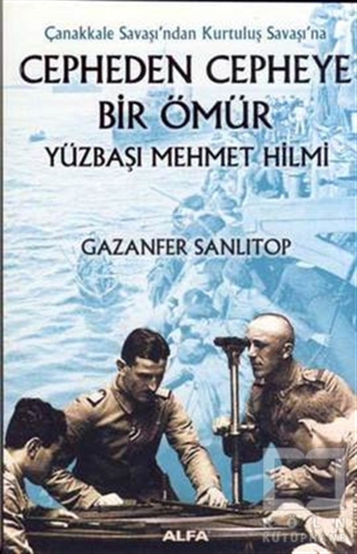 Gazanfer SanlıtopÖnemli Olaylar ve Biyografi - OtobiyografiÇanakkale Savaşı’ndan Kurtuluş Savaşı’na  Cepheden Cepheye Bir Ömür Yüzbaşı Mehmet Hilmi