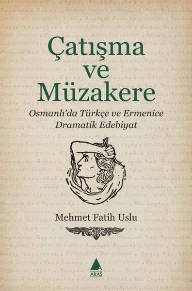 Mehmet Fatih UsluEleştiri & Kuram & İnceleme KitaplarıÇatışma ve Müzakere - Osmanlı'da Türkçe ve Ermenice Dramatik Edebiyat