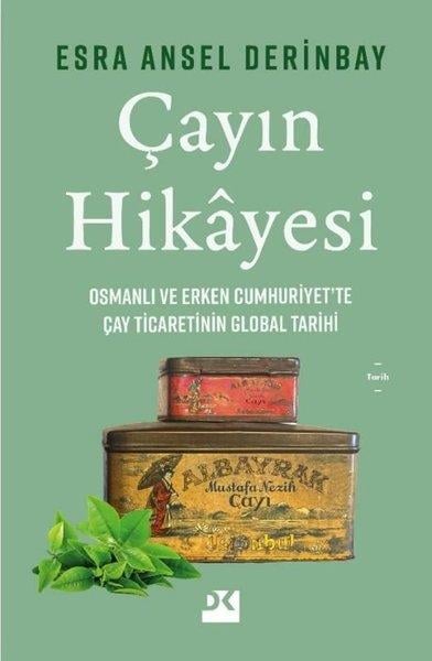 Esra Ansel DerinbayDünya TarihiÇayın Hikayesi - Osmanlı ve Erken Cumhuriyet'te Çay Ticaretinin Global Tarihi