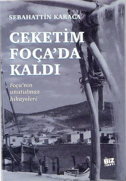 Sebahattin KaracaTürk RomaniCeketim Foça'da Kaldı - Foça'nın Unutulmaz Hikayeleri