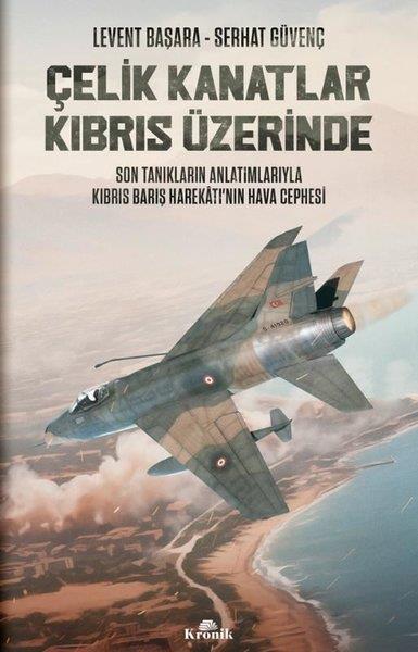 Levent BaşaraTürk Tarihi Araştırmaları KitaplarıÇelik Kanatlar Kıbrıs Üzerinde - Son Tanıkların Anlatımlarıyla Kıbrıs Barış Harekatı'nın Hava Cephesi