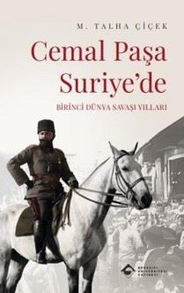 M. Talha ÇiçekDünya TarihiCemal Paşa Suriye'de - Birinci Dünya Savaşı Yılları