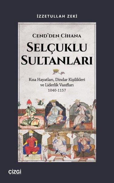 İzzetullah ZekiOsmanli TarihiCend'den Cihana Selçuklu Sultanları - Kısa Hayatları Dindar Kişilikleri ve Liderlik Vasıfları 1040