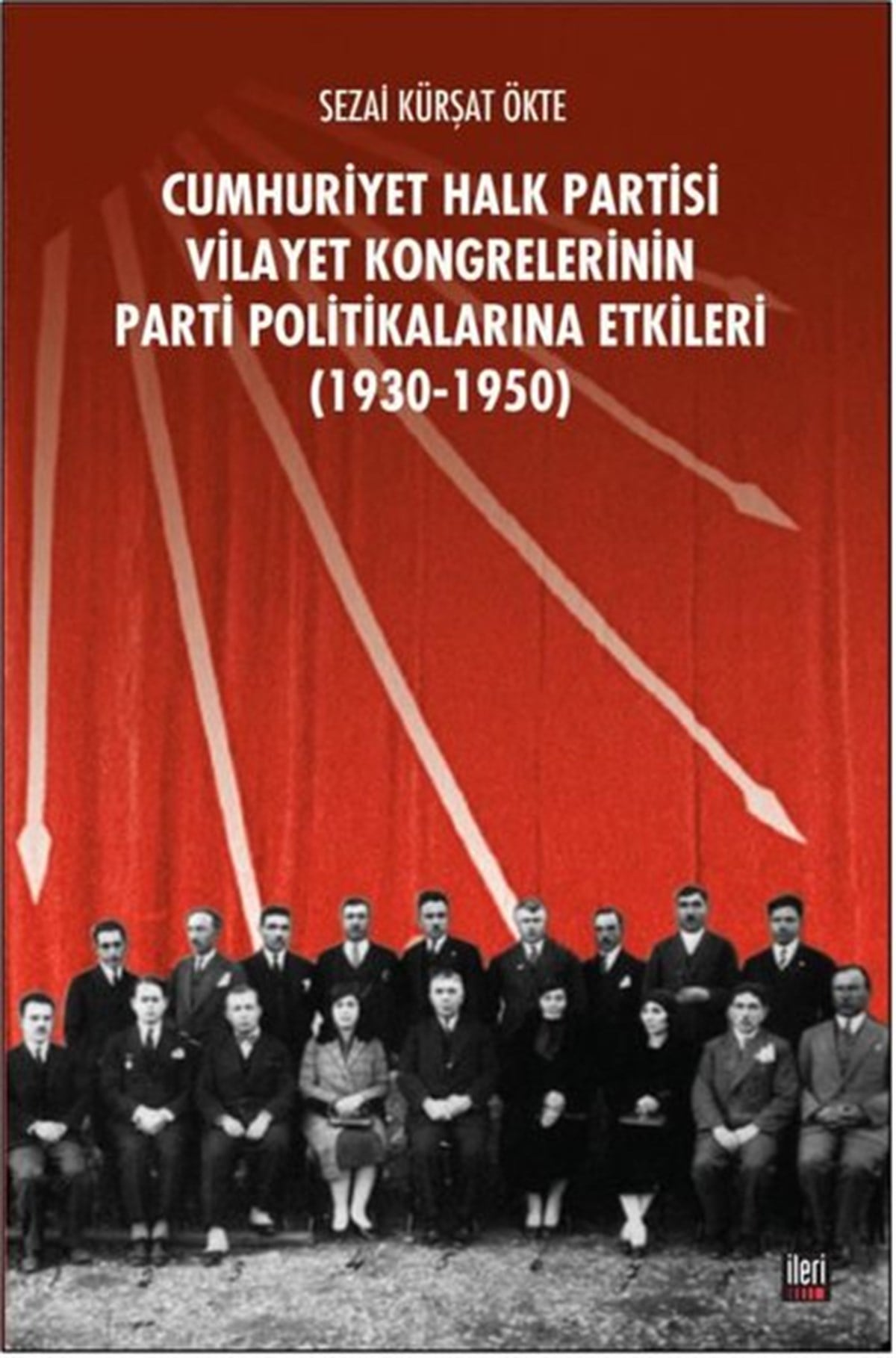 Sezai Kürşat ÖkteTürkische Politik & PolitikbücherCHP Vilayet Kongrelerinin Parti Politikalarına Etkileri 1930-1950