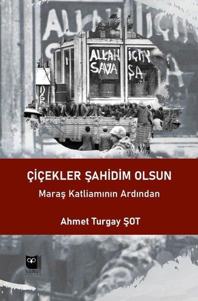Ahmet Turgay ŞotTürkiye RomanÇiçekler Şahidim Olsun - Maraş Katliamının Ardından