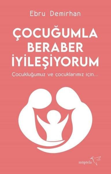 Ebru DemirhanKişisel Gelişim KitaplarıÇocuğumla Beraber İyileşiyorum - Çocukluğumuz ve Çocuklarımız İçin